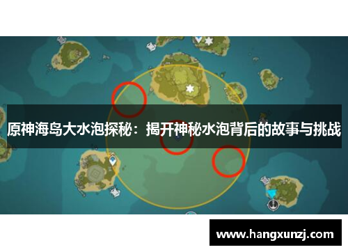 原神海岛大水泡探秘：揭开神秘水泡背后的故事与挑战