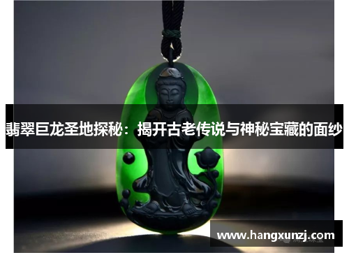 翡翠巨龙圣地探秘：揭开古老传说与神秘宝藏的面纱